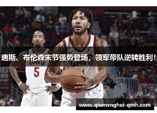 唐斯、布伦森末节强势登场,领军带队逆转胜利! 唐斯、布伦森末节强势登场,领军带队逆转胜利!