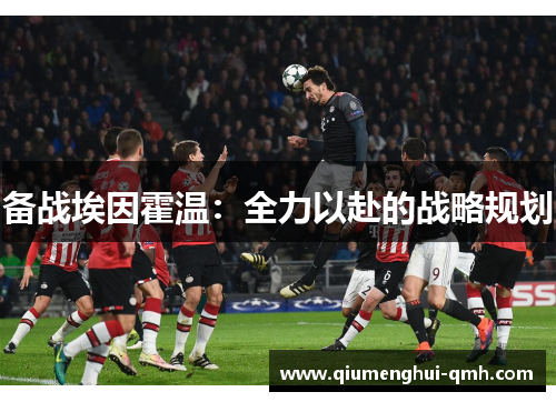 备战埃因霍温：全力以赴的战略规划