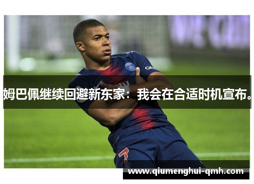 姆巴佩继续回避新东家：我会在合适时机宣布。
