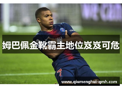姆巴佩金靴霸主地位岌岌可危