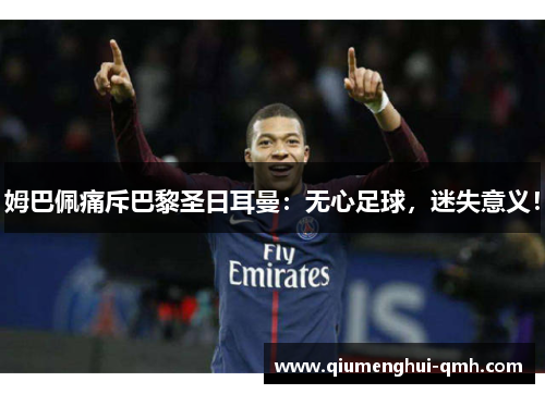 姆巴佩痛斥巴黎圣日耳曼:无心足球,迷失意义! 姆巴佩痛斥巴黎圣日耳曼:无心足球,迷失意义!