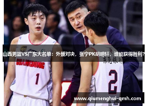 山西男篮VS广东大名单：外援对决，张宁PK胡明轩，谁能获得胜利？