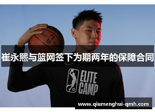 崔永熙与篮网签下为期两年的保障合同 崔永熙与篮网签下为期两年的保障合同