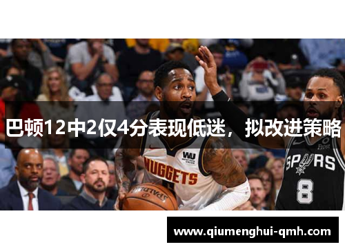 巴顿12中2仅4分表现低迷，拟改进策略