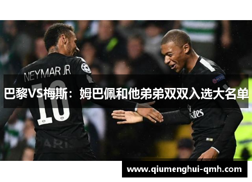 巴黎VS梅斯:姆巴佩和他弟弟双双入选大名单 巴黎VS梅斯:姆巴佩和他弟弟双双入选大名单