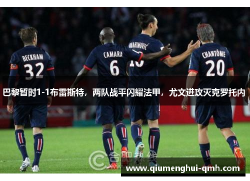 巴黎暂时1-1布雷斯特，两队战平闪耀法甲，尤文进攻灭克罗托内 