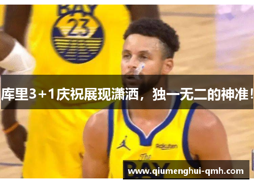 库里3+1庆祝展现潇洒,独一无二的神准! 库里3+1庆祝展现潇洒,独一无二的神准!
